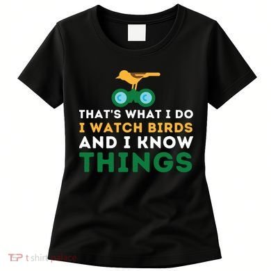Thats What I Do I Watch Birds And I Know Things Birding Women's T-Shirt