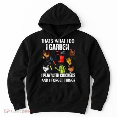 Thats What I Do I Garden I Play With Chickens Forget Things Hoodie