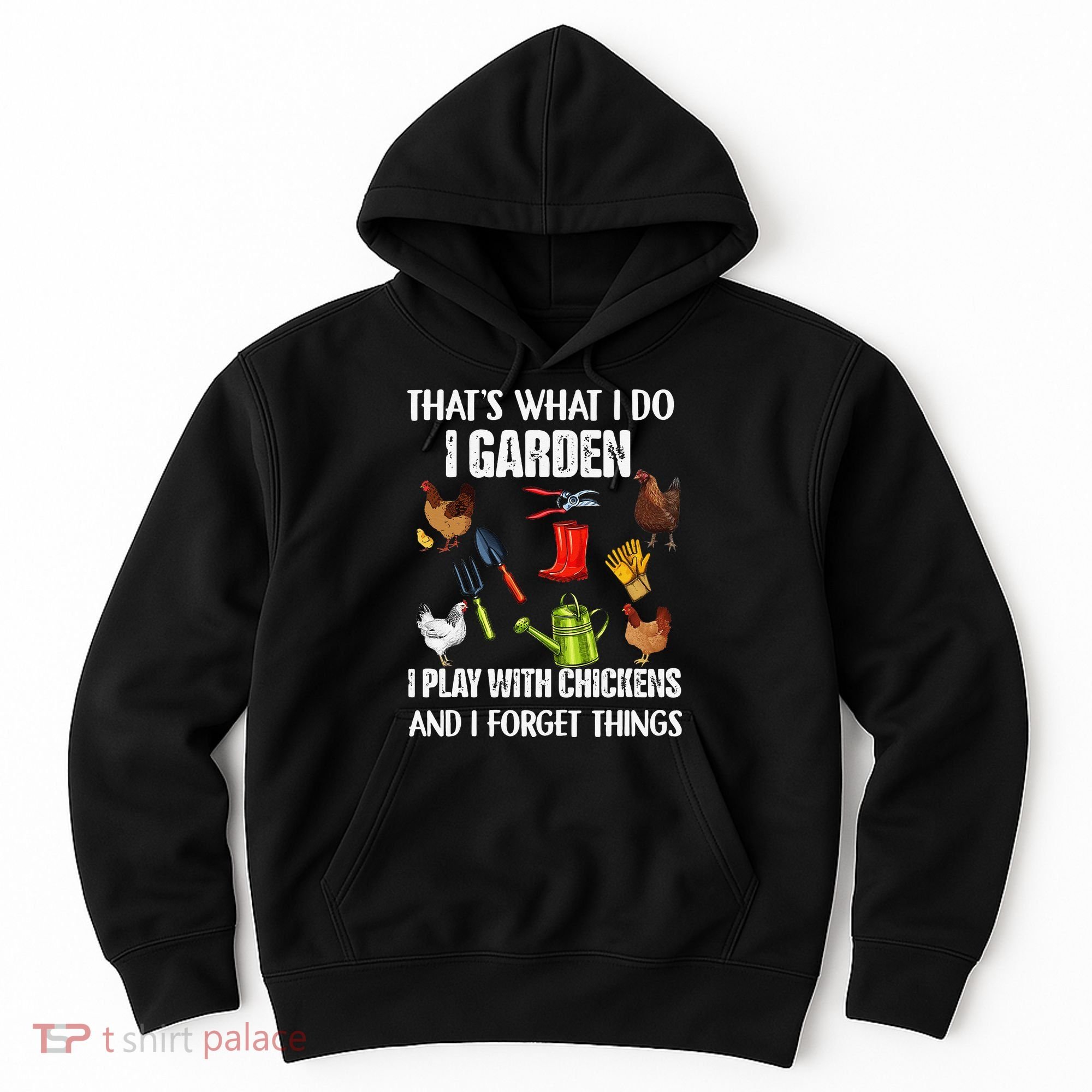 Thats What I Do I Garden I Play With Chickens Forget Things Hoodie