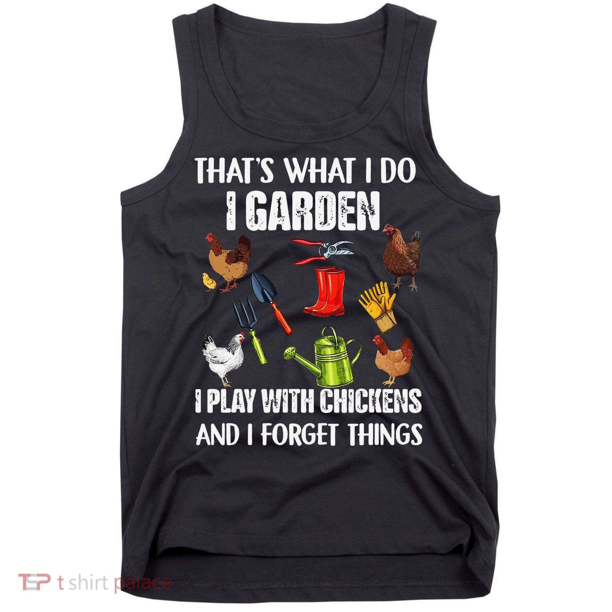 Thats What I Do I Garden I Play With Chickens Forget Things Tank Top