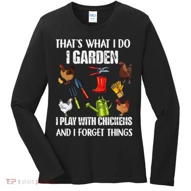 Thats What I Do I Garden I Play With Chickens Forget Things Women's Long Sleeve Shirt