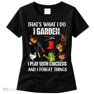 Thats What I Do I Garden I Play With Chickens Forget Things Women's T-Shirt