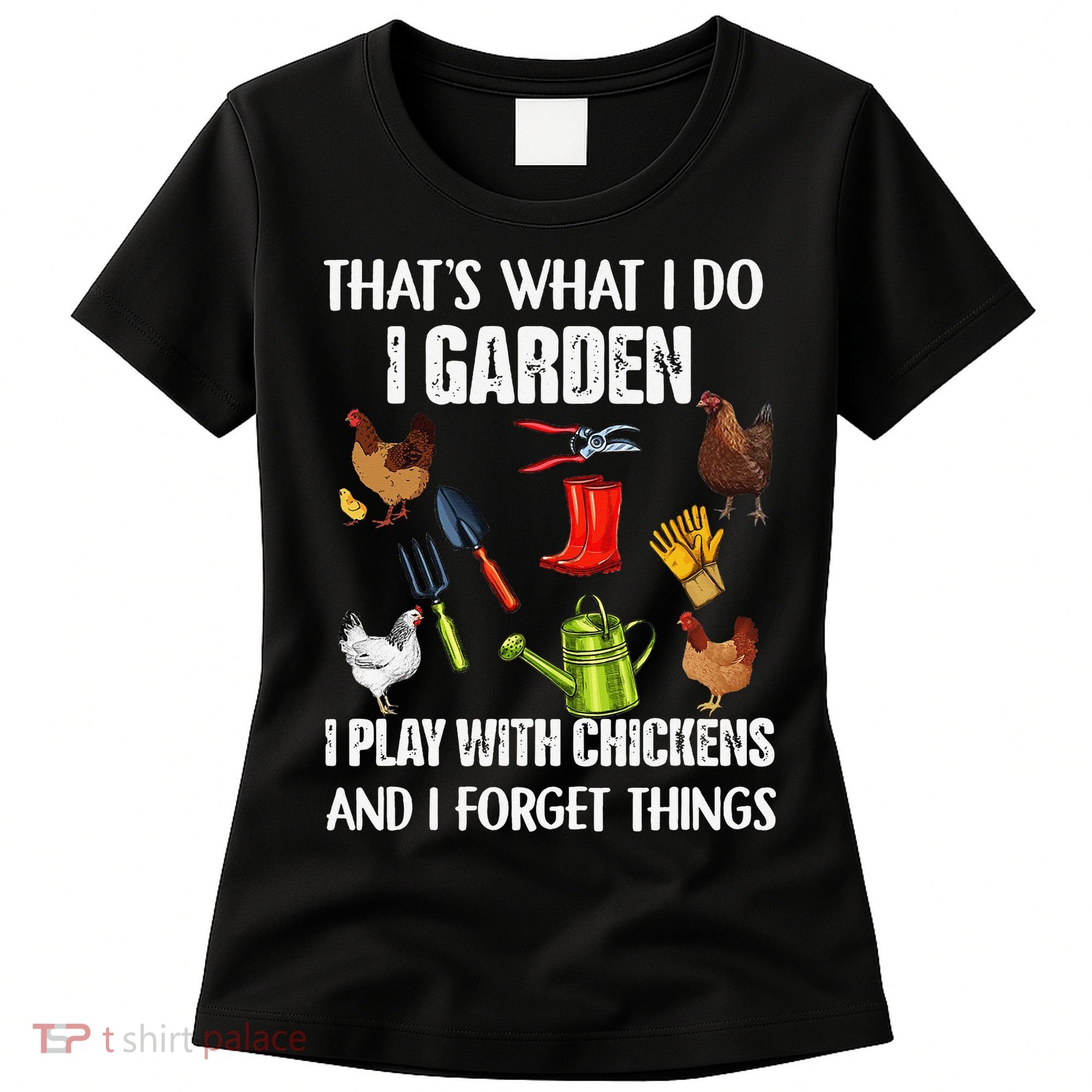 Thats What I Do I Garden I Play With Chickens Forget Things Women's T-Shirt