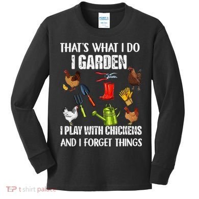 Thats What I Do I Garden I Play With Chickens Forget Things Kids Long Sleeve Shirt