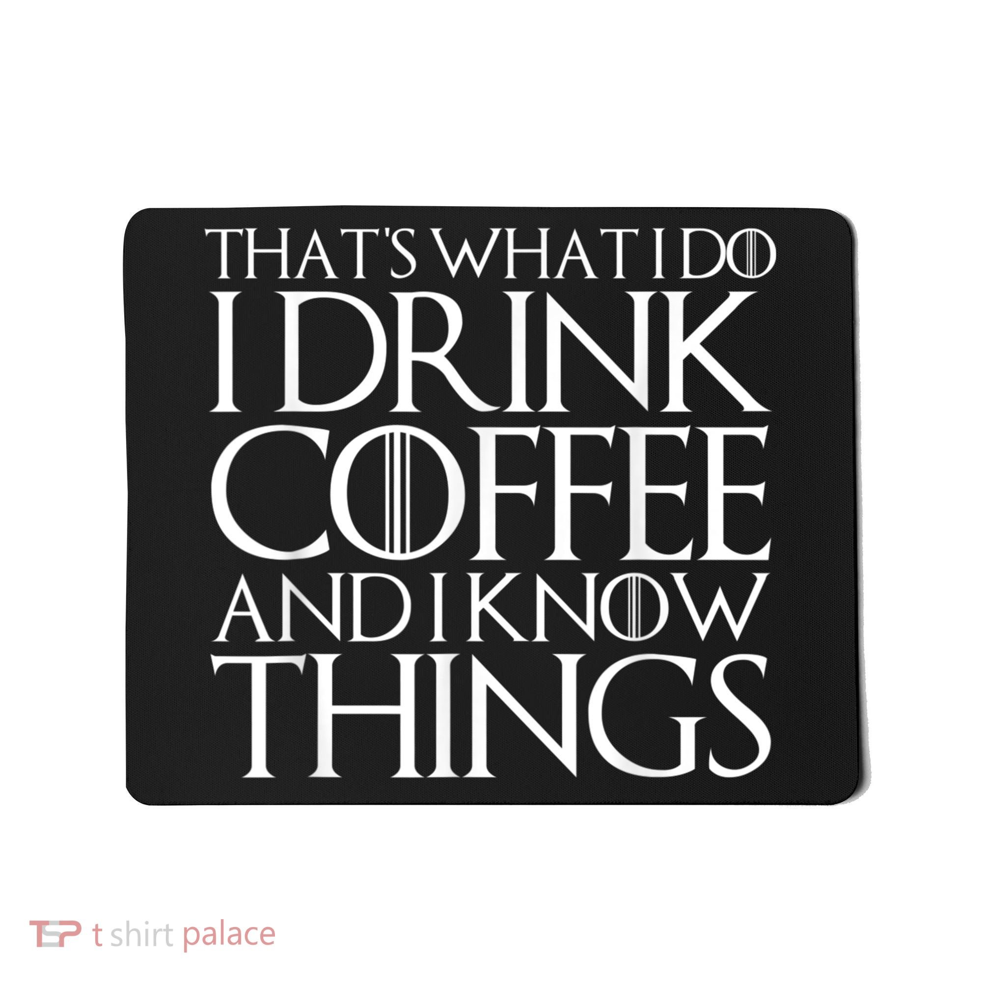 THAT'S WHAT I DO I DRINK COFFEE AND I KNOW THINGS Mousepad