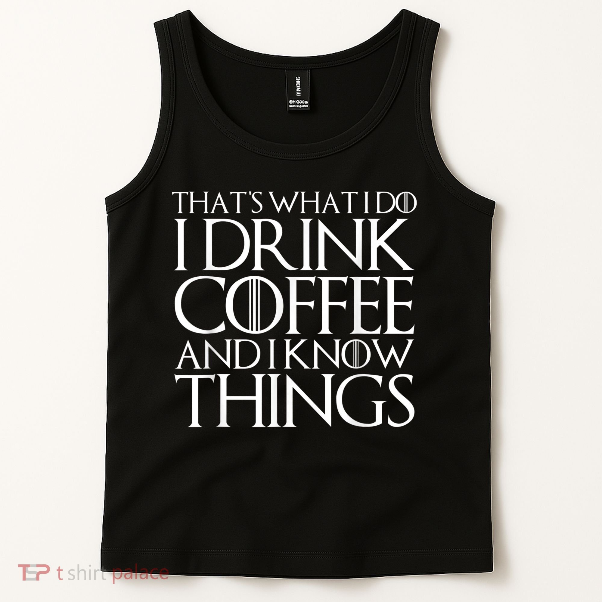 THAT'S WHAT I DO I DRINK COFFEE AND I KNOW THINGS Tank Top