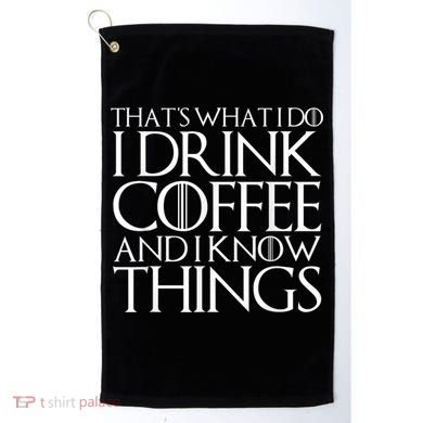 THAT'S WHAT I DO I DRINK COFFEE AND I KNOW THINGS Golf Towel