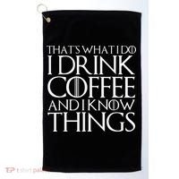 THAT'S WHAT I DO I DRINK COFFEE AND I KNOW THINGS Golf Towel thumb 0