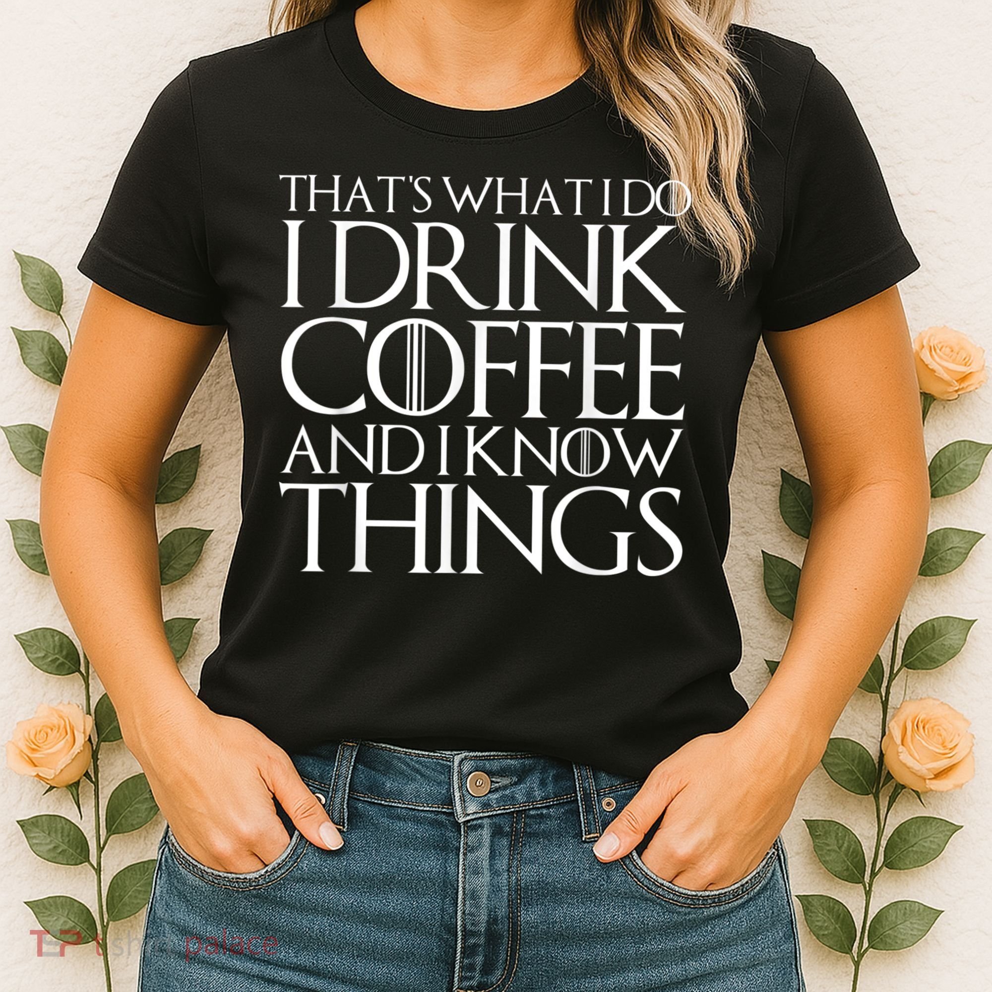 THAT'S WHAT I DO I DRINK COFFEE AND I KNOW THINGS Women's T-Shirt