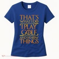 ThatS What I Do I Play Golf And I Know Things Golfing Great Gift Women's T-Shirt thumb 0