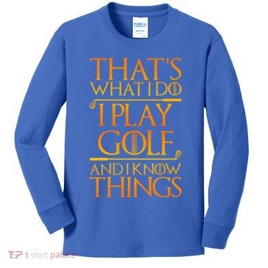 ThatS What I Do I Play Golf And I Know Things Golfing Great Gift Kids Long Sleeve Shirt