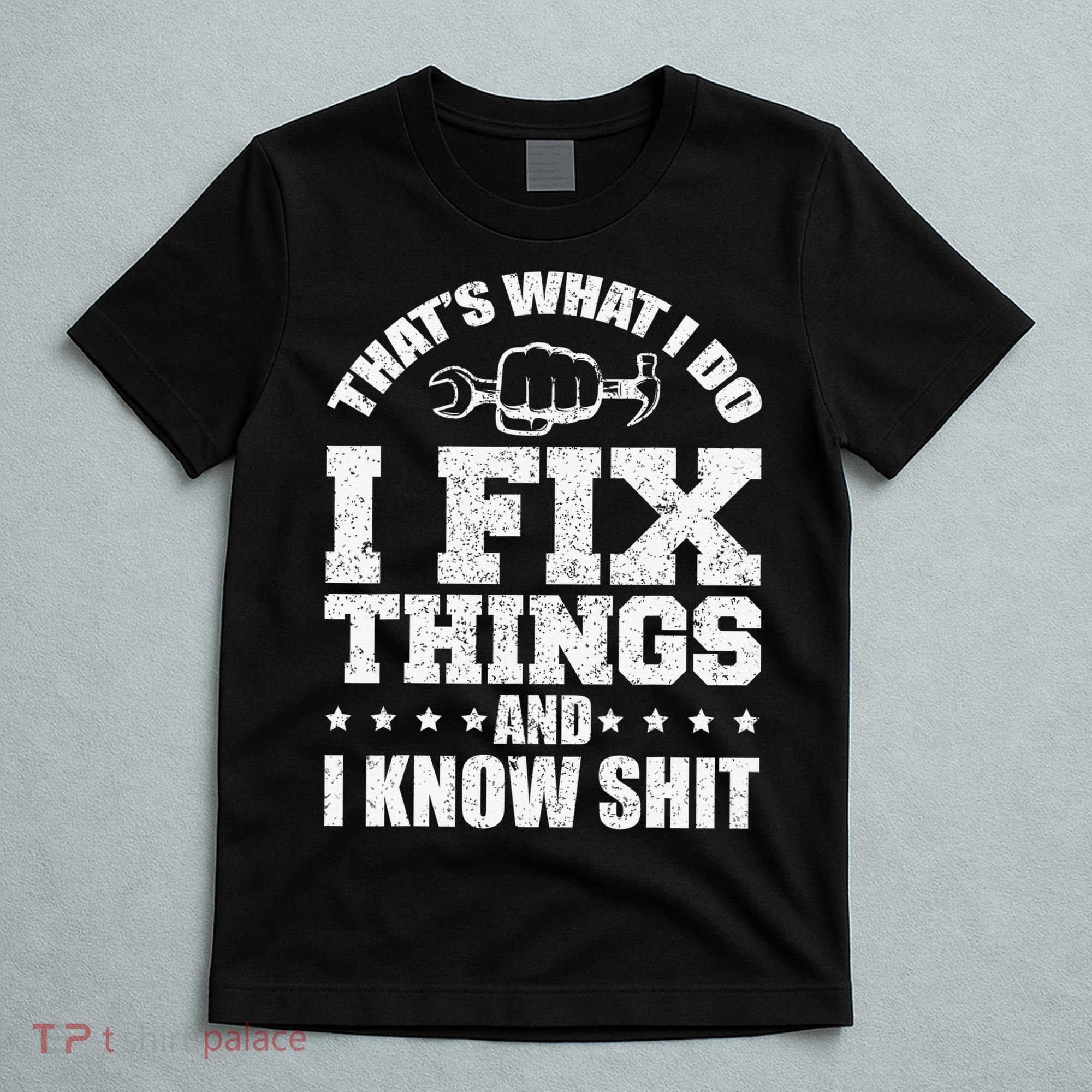 That's What I Do I Fix Things And I Know Shit Funny Saying T-Shirt