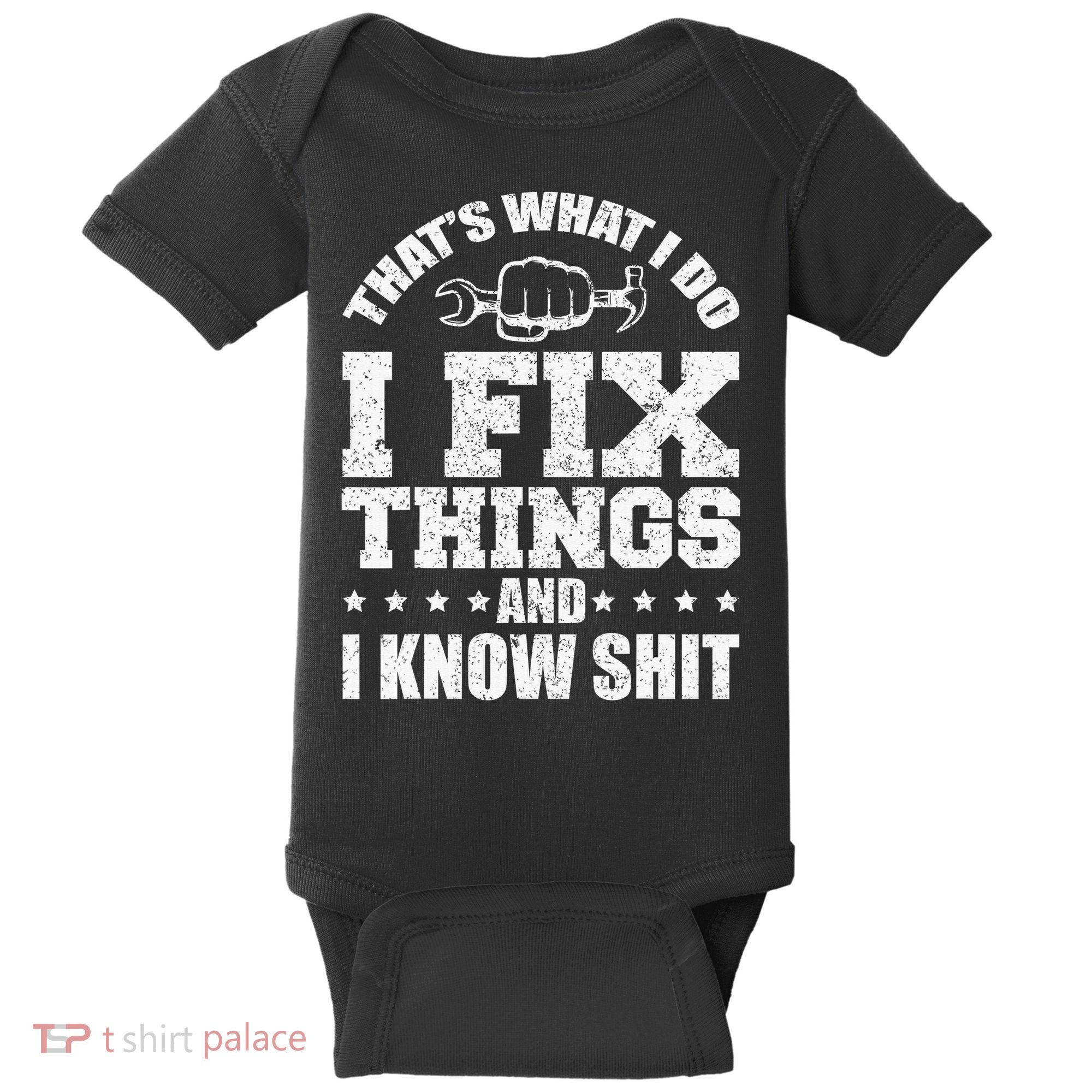 That's What I Do I Fix Things And I Know Shit Funny Saying Baby Bodysuit