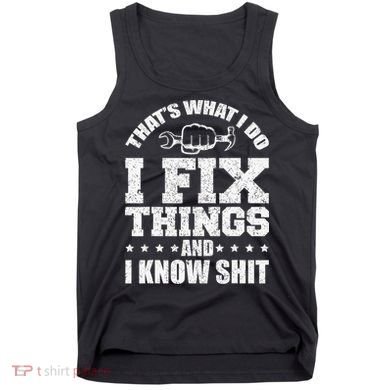 That's What I Do I Fix Things And I Know Shit Funny Saying Tank Top