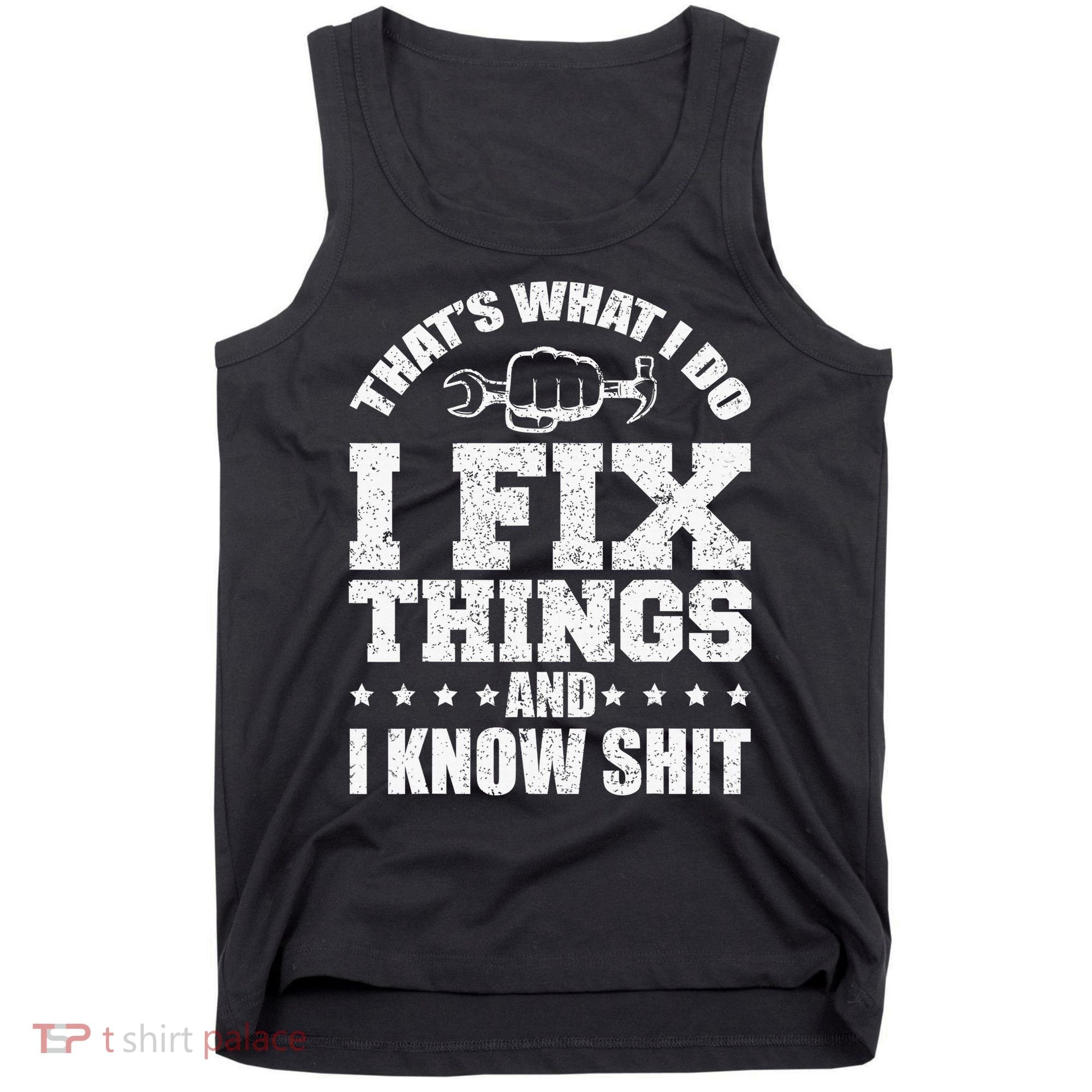 That's What I Do I Fix Things And I Know Shit Funny Saying Tank Top