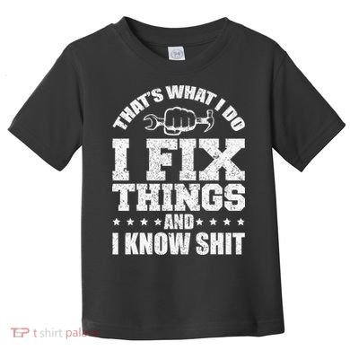 That's What I Do I Fix Things And I Know Shit Funny Saying Toddler T-Shirt