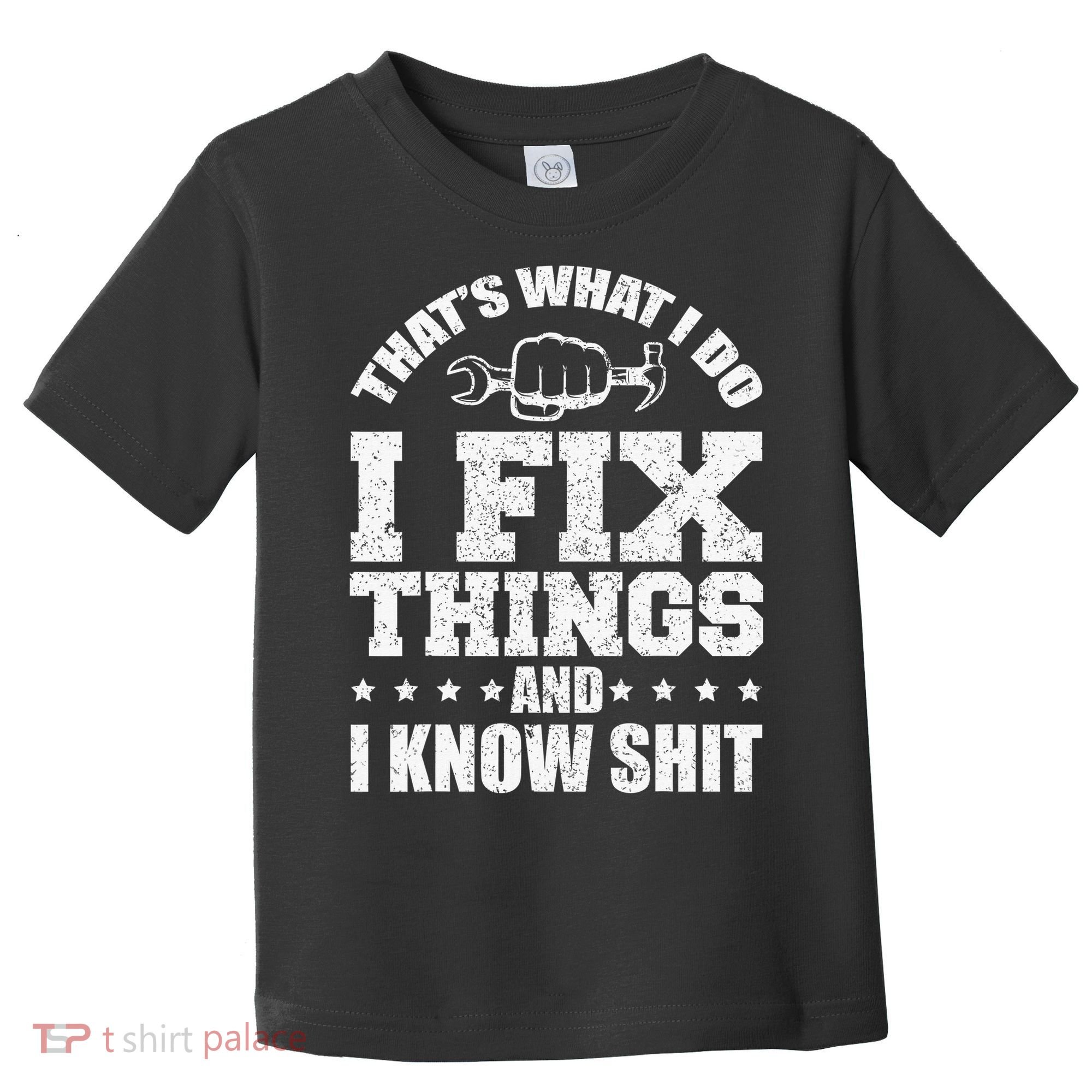 That's What I Do I Fix Things And I Know Shit Funny Saying Toddler T-Shirt