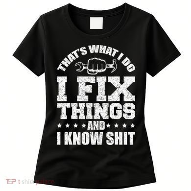 That's What I Do I Fix Things And I Know Shit Funny Saying Women's T-Shirt