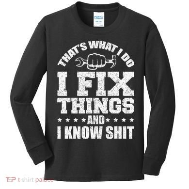 That's What I Do I Fix Things And I Know Shit Funny Saying Kids Long Sleeve Shirt