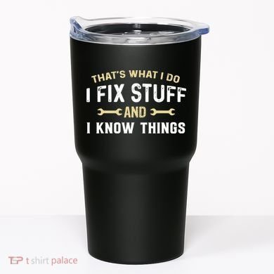 Thats What I Do I Fix Stuff And I Know Things Mechanic Funny Tumbler