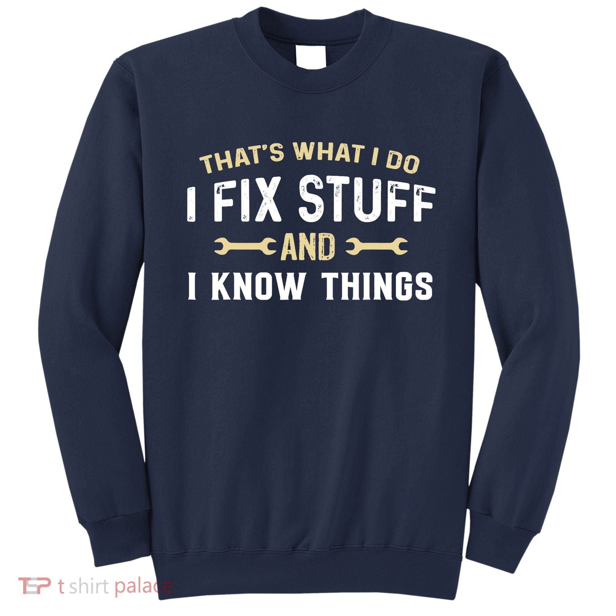 Thats What I Do I Fix Stuff And I Know Things Mechanic Funny Sweatshirt