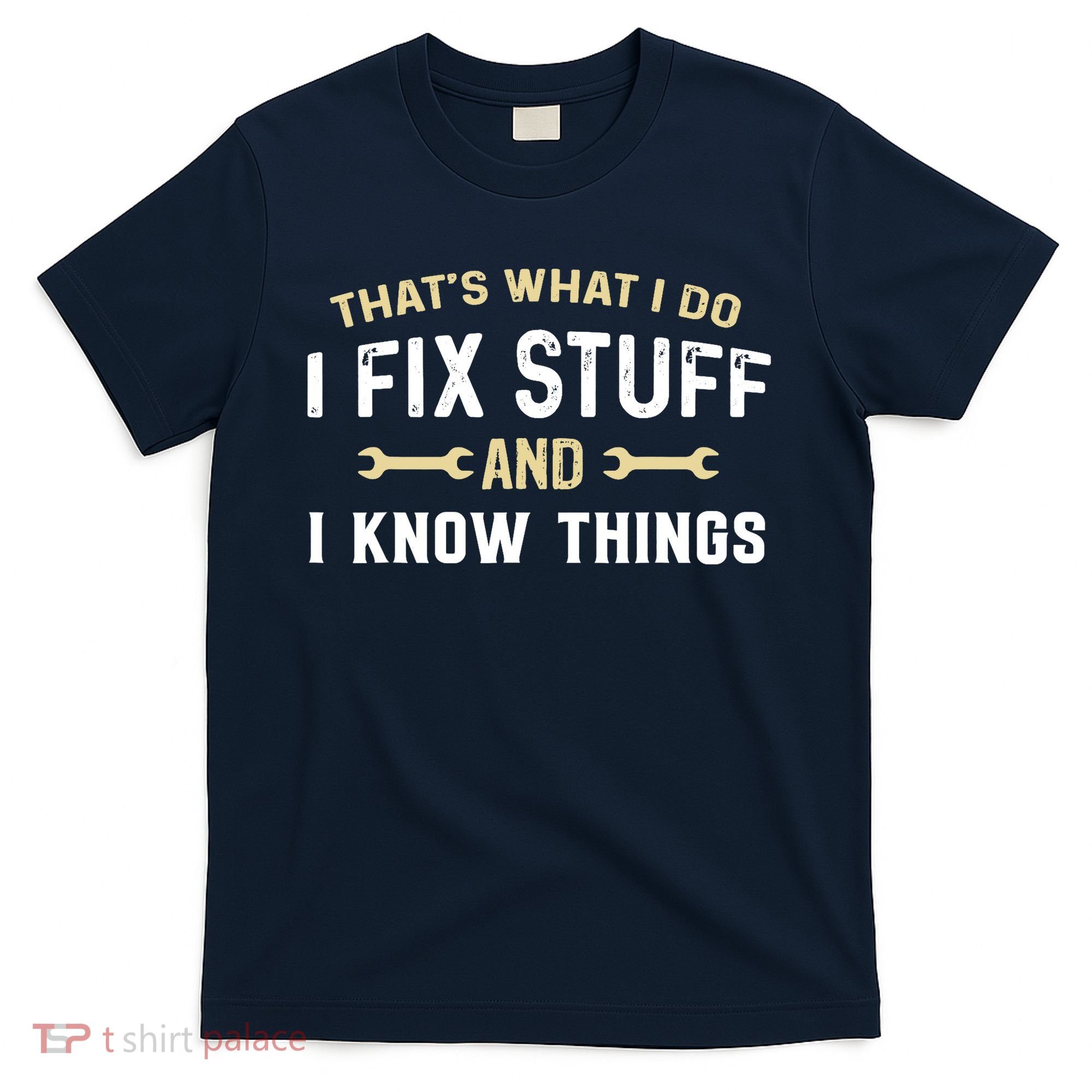 Thats What I Do I Fix Stuff And I Know Things Mechanic Funny T-Shirt