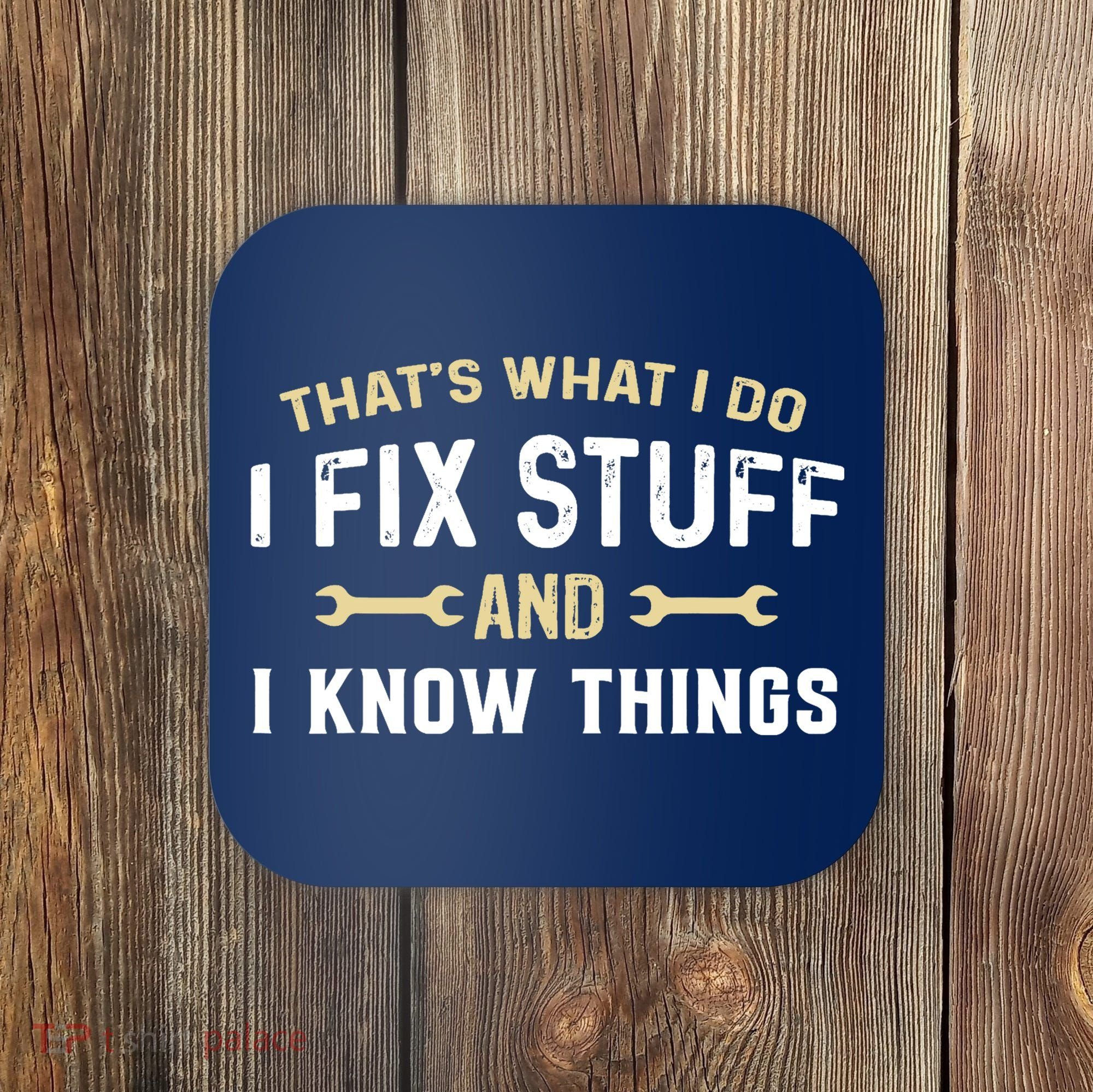 Thats What I Do I Fix Stuff And I Know Things Mechanic Funny Coaster
