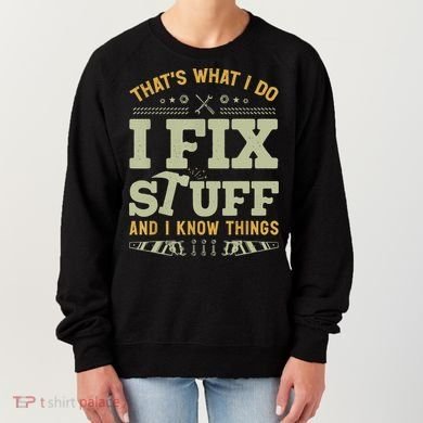That's What I Do I Fix Stuff And I Know Things Funny Saying Women's Sweatshirt