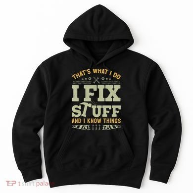 That's What I Do I Fix Stuff And I Know Things Funny Saying Hoodie