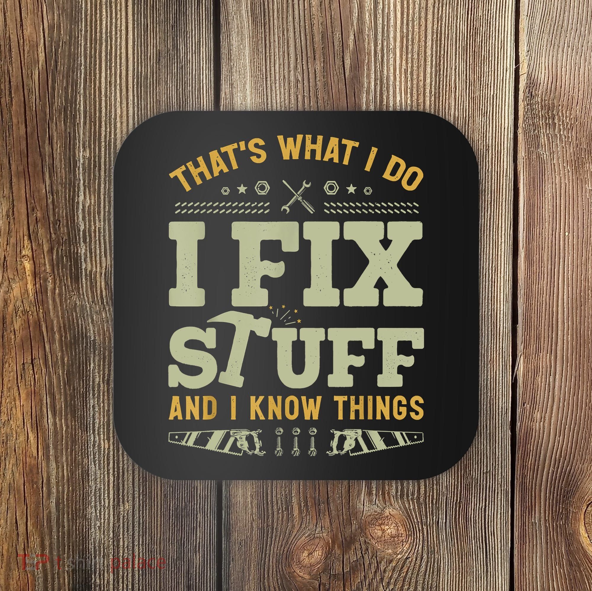 That's What I Do I Fix Stuff And I Know Things Funny Saying Coaster