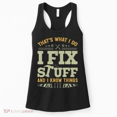 That's What I Do I Fix Stuff And I Know Things Funny Saying Women's Tank Top