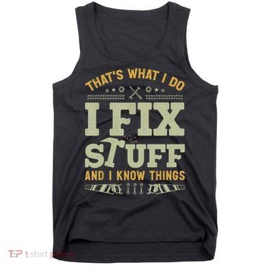 That's What I Do I Fix Stuff And I Know Things Funny Saying Tank Top