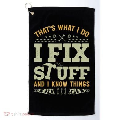 That's What I Do I Fix Stuff And I Know Things Funny Saying Golf Towel