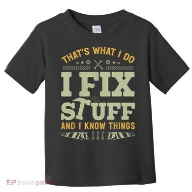 That's What I Do I Fix Stuff And I Know Things Funny Saying Toddler T-Shirt