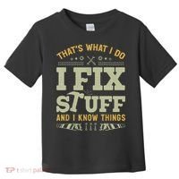 That's What I Do I Fix Stuff And I Know Things Funny Saying Toddler T-Shirt thumb 0