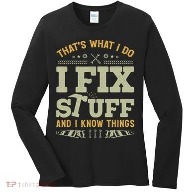 That's What I Do I Fix Stuff And I Know Things Funny Saying Women's Long Sleeve Shirt