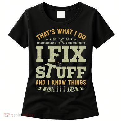 That's What I Do I Fix Stuff And I Know Things Funny Saying Women's T-Shirt