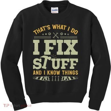 That's What I Do I Fix Stuff And I Know Things Funny Saying Kids Sweatshirt