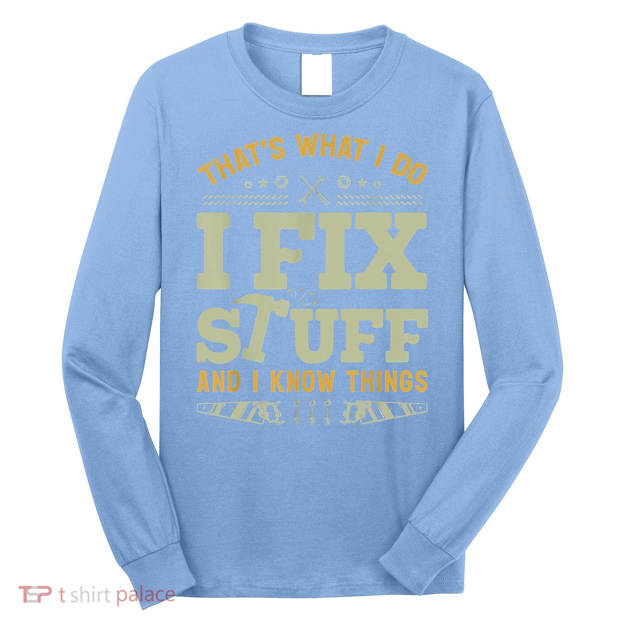 That's What I Do I Fix Stuff And I Know Things Funny Saying Long Sleeve Shirt