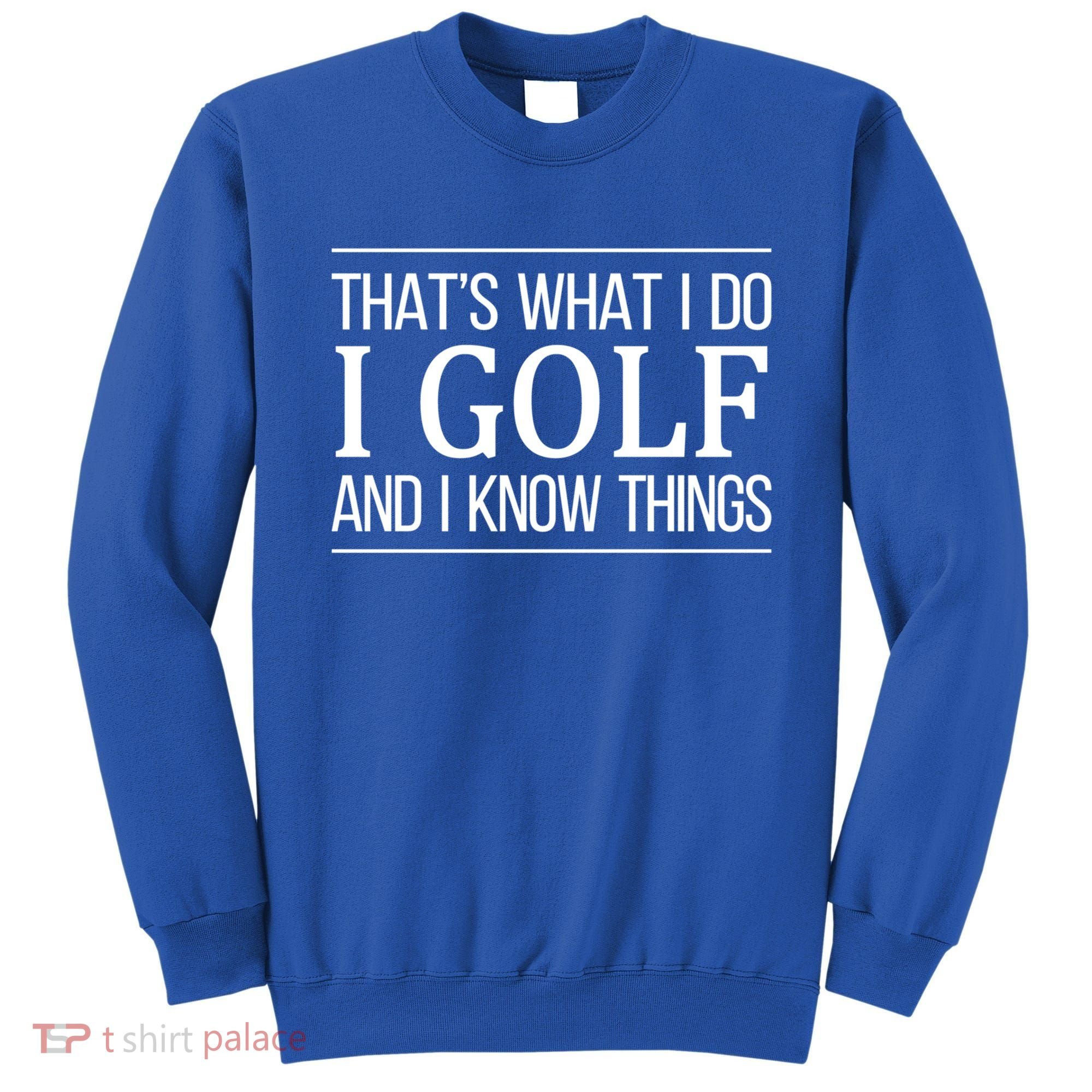 ThatS What I Do I Play Golf And I Know Things Gift Sweatshirt