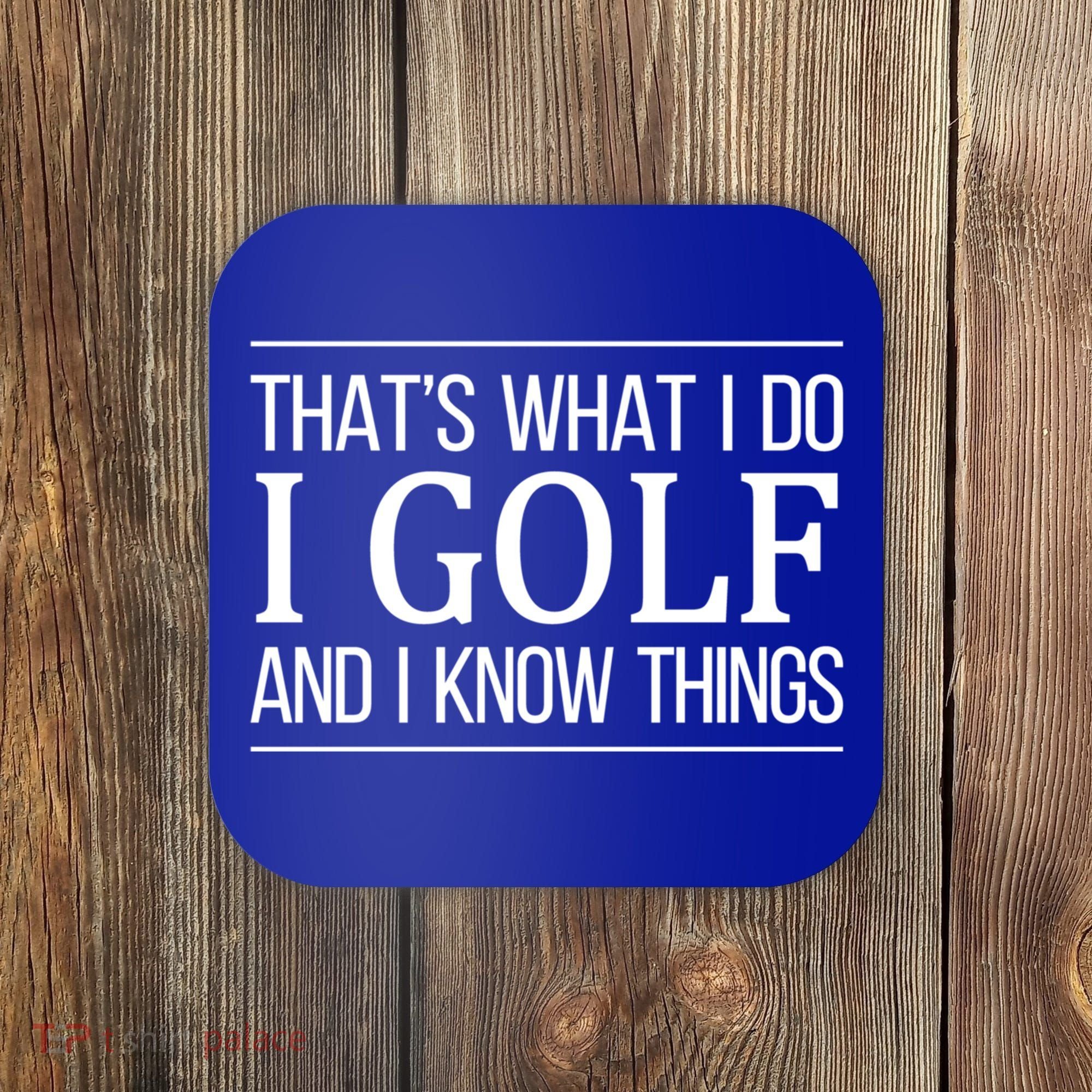 ThatS What I Do I Play Golf And I Know Things Gift Coaster
