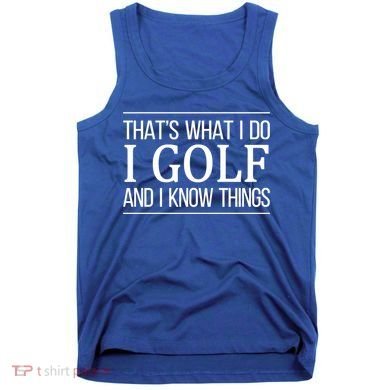 ThatS What I Do I Play Golf And I Know Things Gift Tank Top