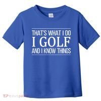 ThatS What I Do I Play Golf And I Know Things Gift Toddler T-Shirt thumb 0