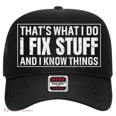 That's What I Do I Fix Stuff And I Know Things Funny Saying Gift Hat