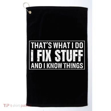That's What I Do I Fix Stuff And I Know Things Funny Saying Gift Golf Towel