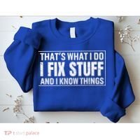 That's What I Do I Fix Stuff And I Know Things Funny Saying Gift Sweatshirt thumb 2