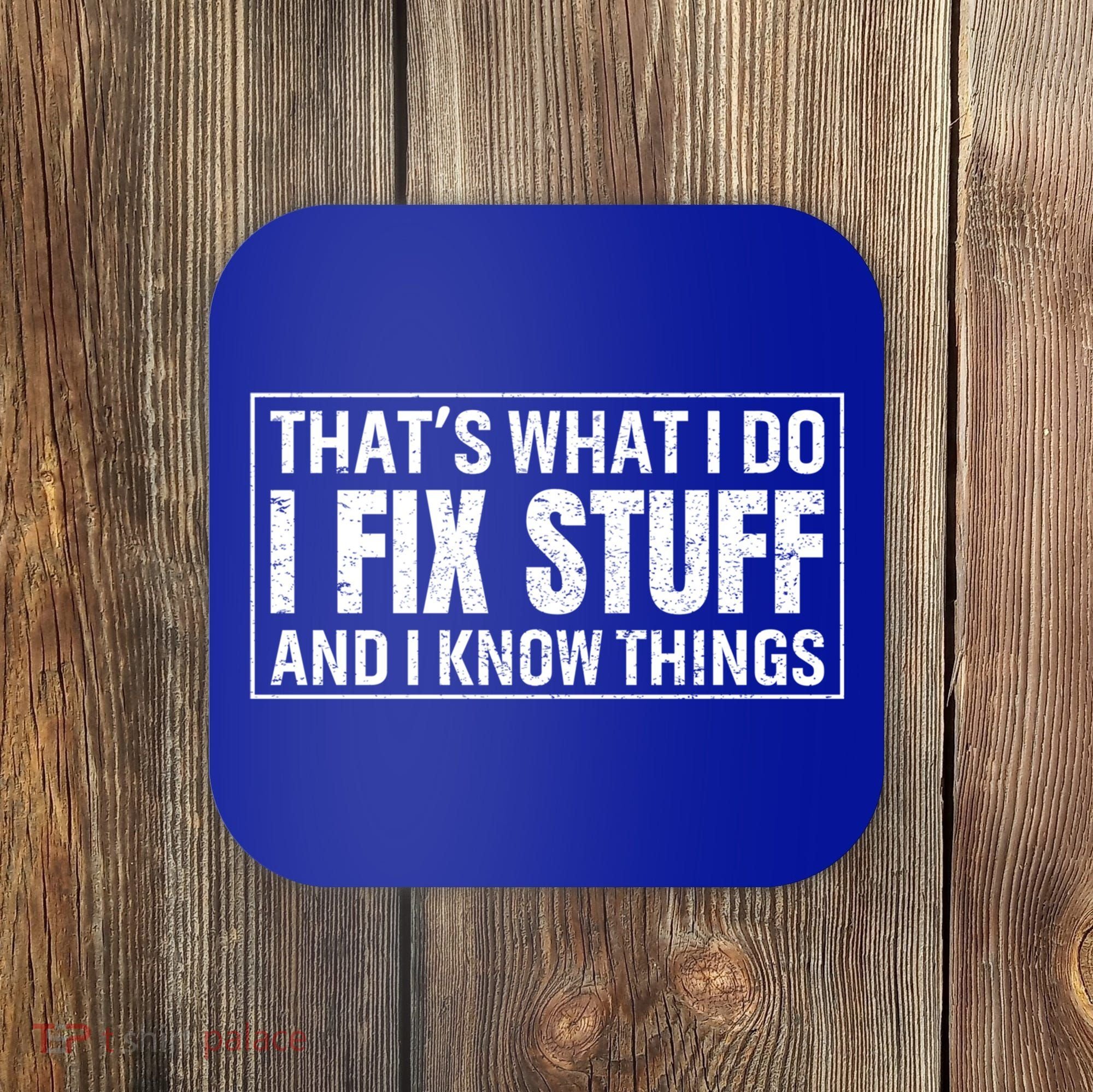That's What I Do I Fix Stuff And I Know Things Funny Saying Gift Coaster