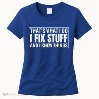 That's What I Do I Fix Stuff And I Know Things Funny Saying Gift Women's T-Shirt thumb 0