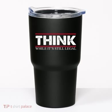 Think While It's Still Legal Distressed Tumbler