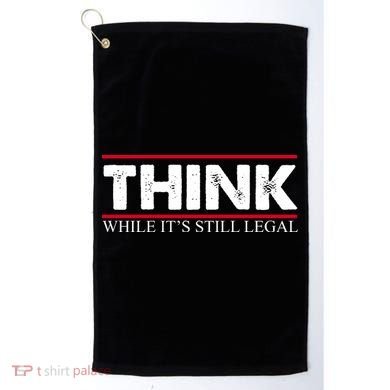 Think While It's Still Legal Distressed Golf Towel